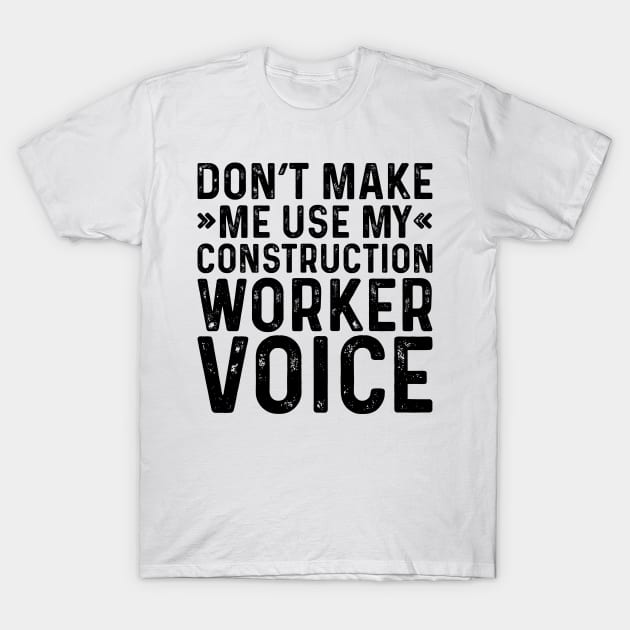 Don't Make Me Use My Construction Worker Voice T-Shirt by Saimarts